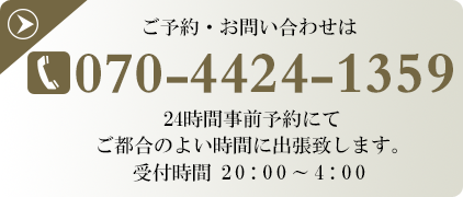 ご予約・お問い合わせは 070-4424-1359 24時間事前予約にてご都合のよい時間に出張致します。受付時間 20:00～4:00